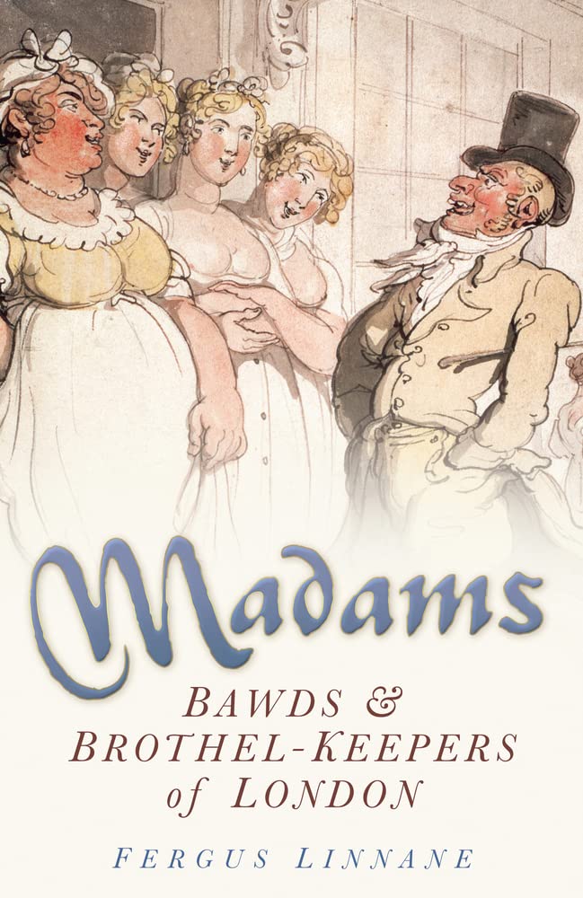 Madams Bawds And Brothelkeepers Of London Fergus Linnane