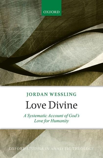 Love Divine A Systematic Account Of Gods Love For Humanity Jordan Wessling