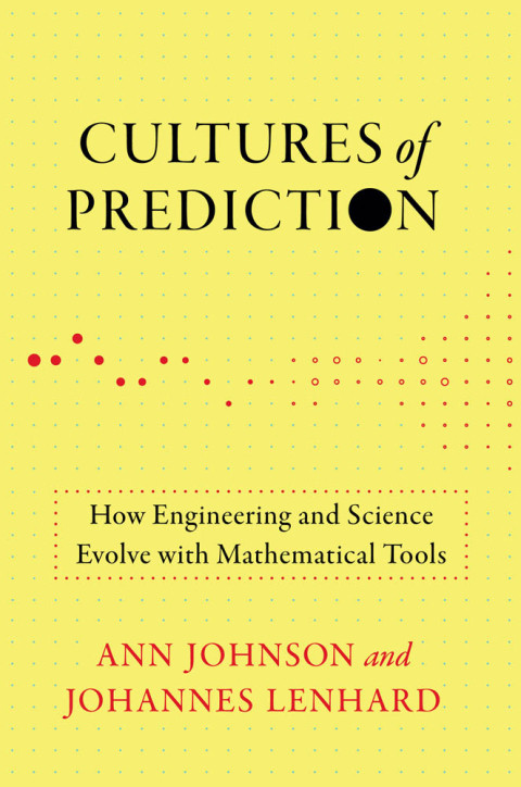 Cultures Of Prediction How Engineering And Science Evolve With Mathematical Tools Johnson