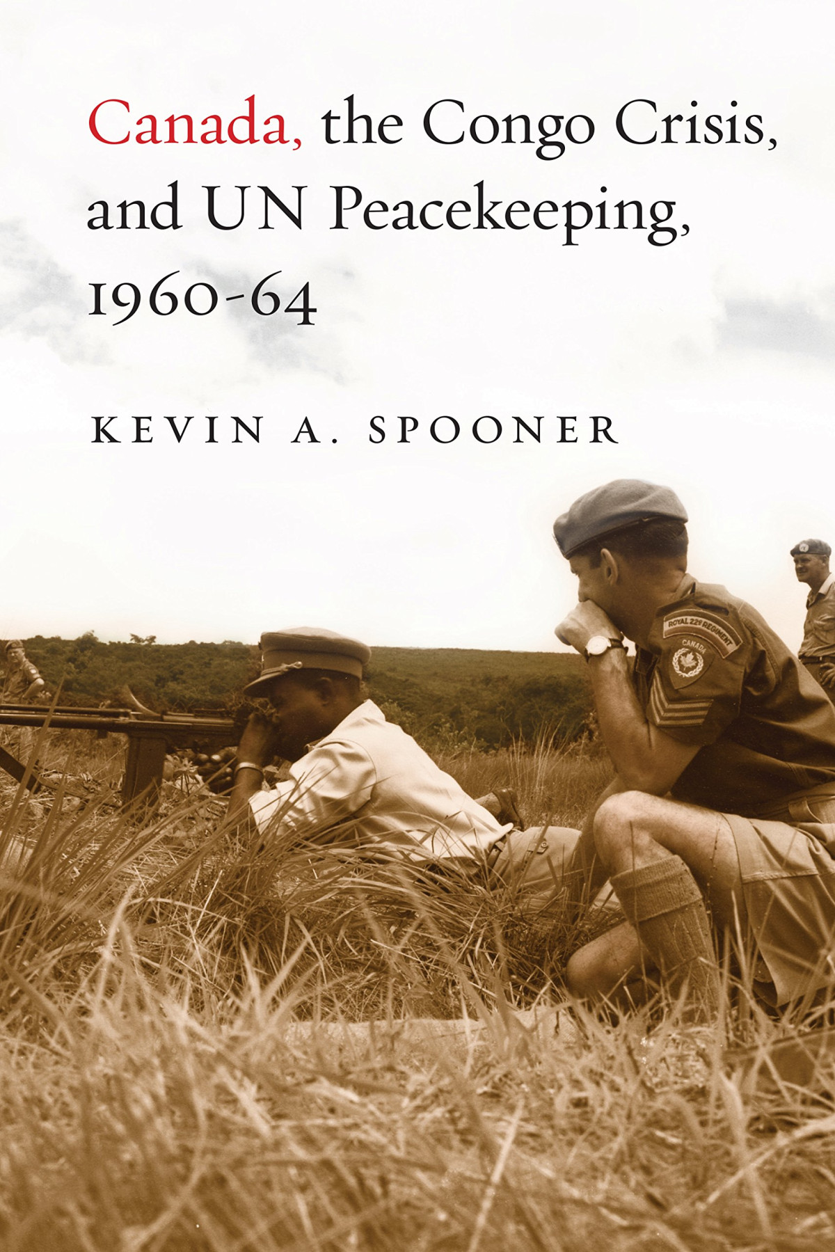 Canada The Congo Crisis And Un Peacekeeping 196064 Illustrated Kevin Alexander Spooner