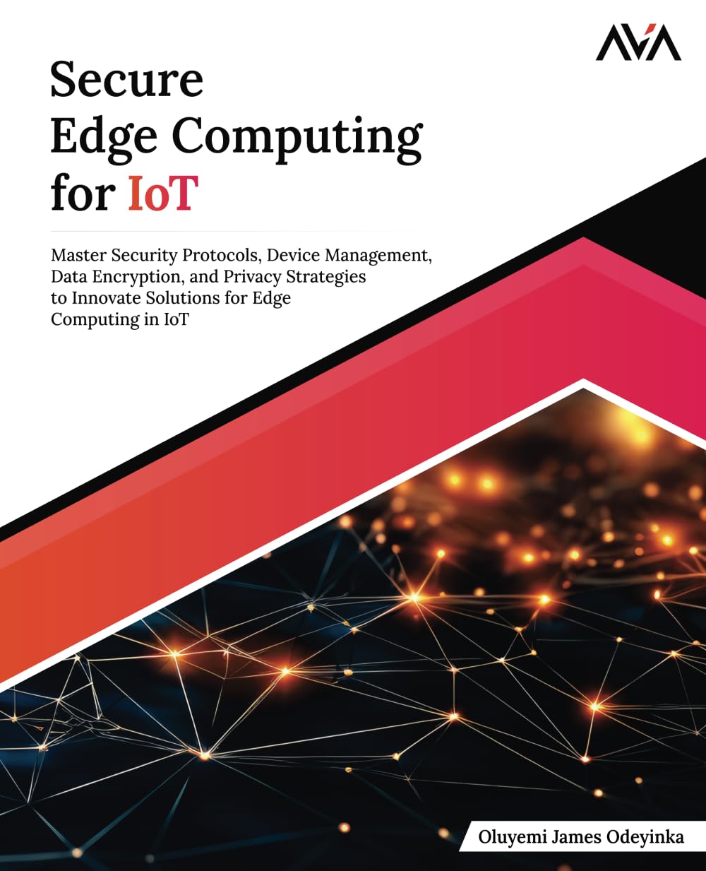 Secure Edge Computing For Iot Master Security Protocols Device Management Data Encryption And Privacy Strategies Oluyemi James Odeyinka
