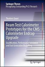 Beam Test Calorimeter Prototypes For The Cms Calorimeter Endcap Upgrade Qualification Performance Validation And Fast Generative Modelling Thorben Quast