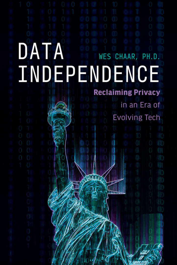 Data Independence Reclaiming Privacy In An Era Of Evolving Tech Wes Chaar