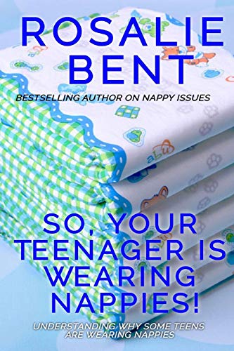 So Your Teenager Is Wearing Nappies Understanding Why Some Teenagers Want To Wear Nappies Rosalie Bent