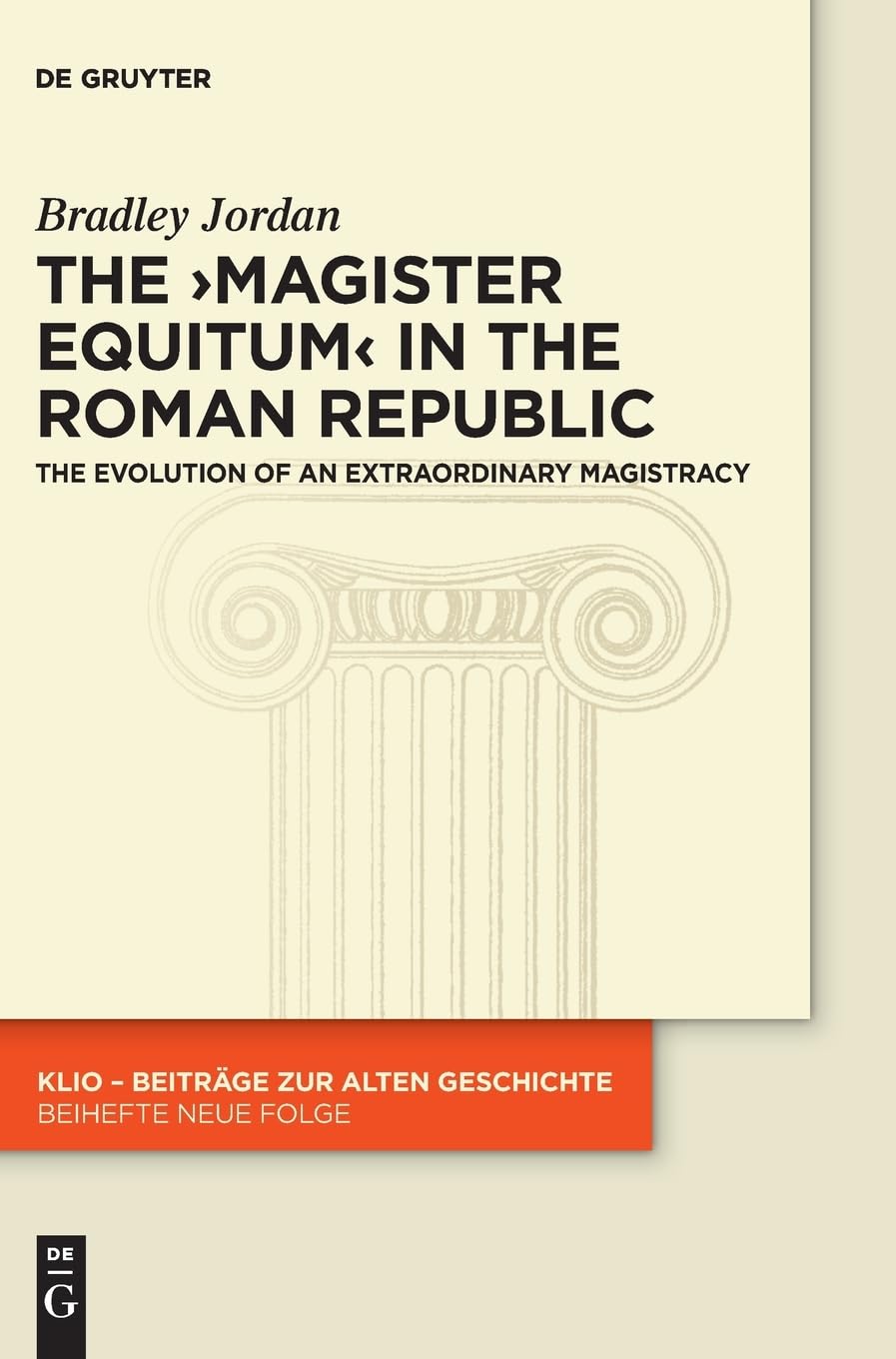 The Magister Equitum In The Roman Republic The Evolution Of An Extraordinary Magistracy 1st Edition Bradley Jordan