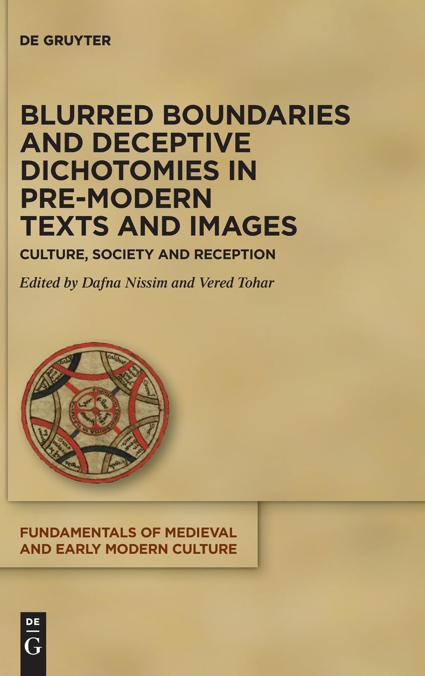 Blurred Boundaries And Deceptive Dichotomies In Premodern Texts And Images Culture Society And Reception 1st Edition Dafna Nissim