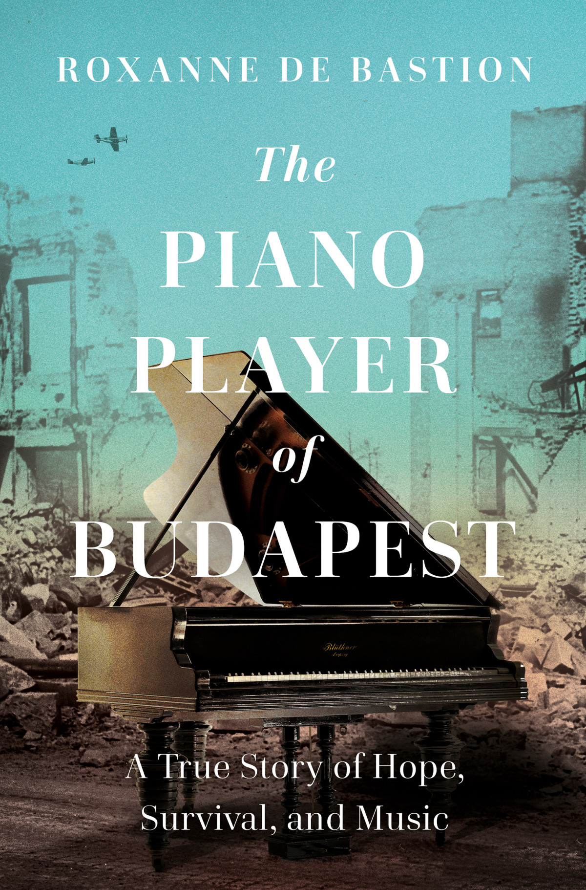 The Piano Player Of Budapest A True Story Of Survival Hope And Music Roxanne De Bastion