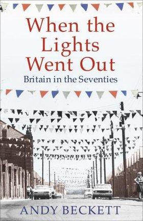 When The Lights Went Out Britain In The Seventies Andy Beckett