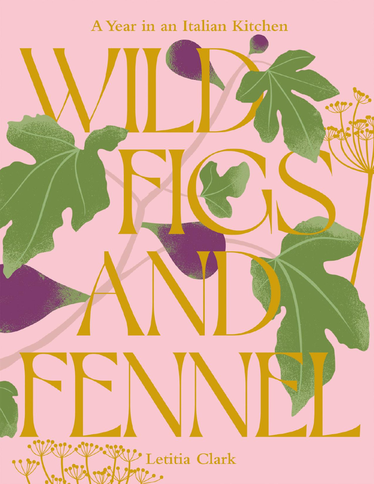 Wild Figs And Fennel Letitia Clark