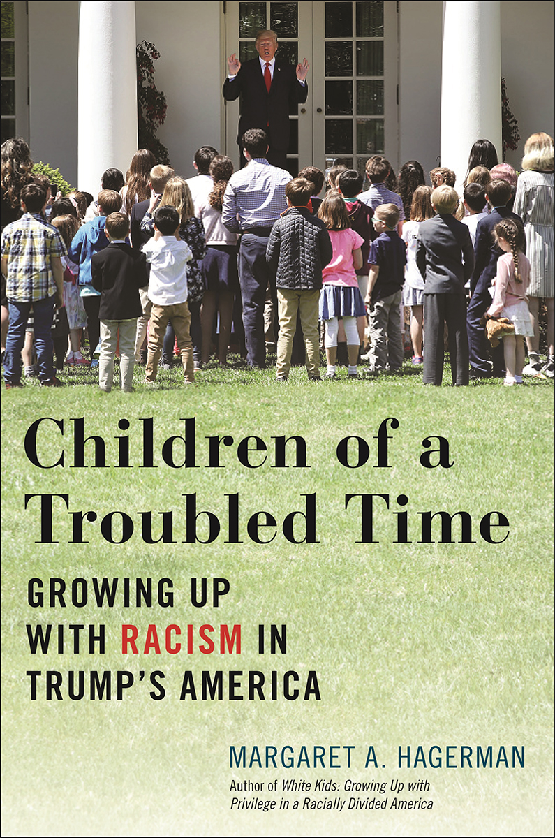 Children Of A Troubled Time Growing Up With Racism In Trumps America Margaret A Hagerman