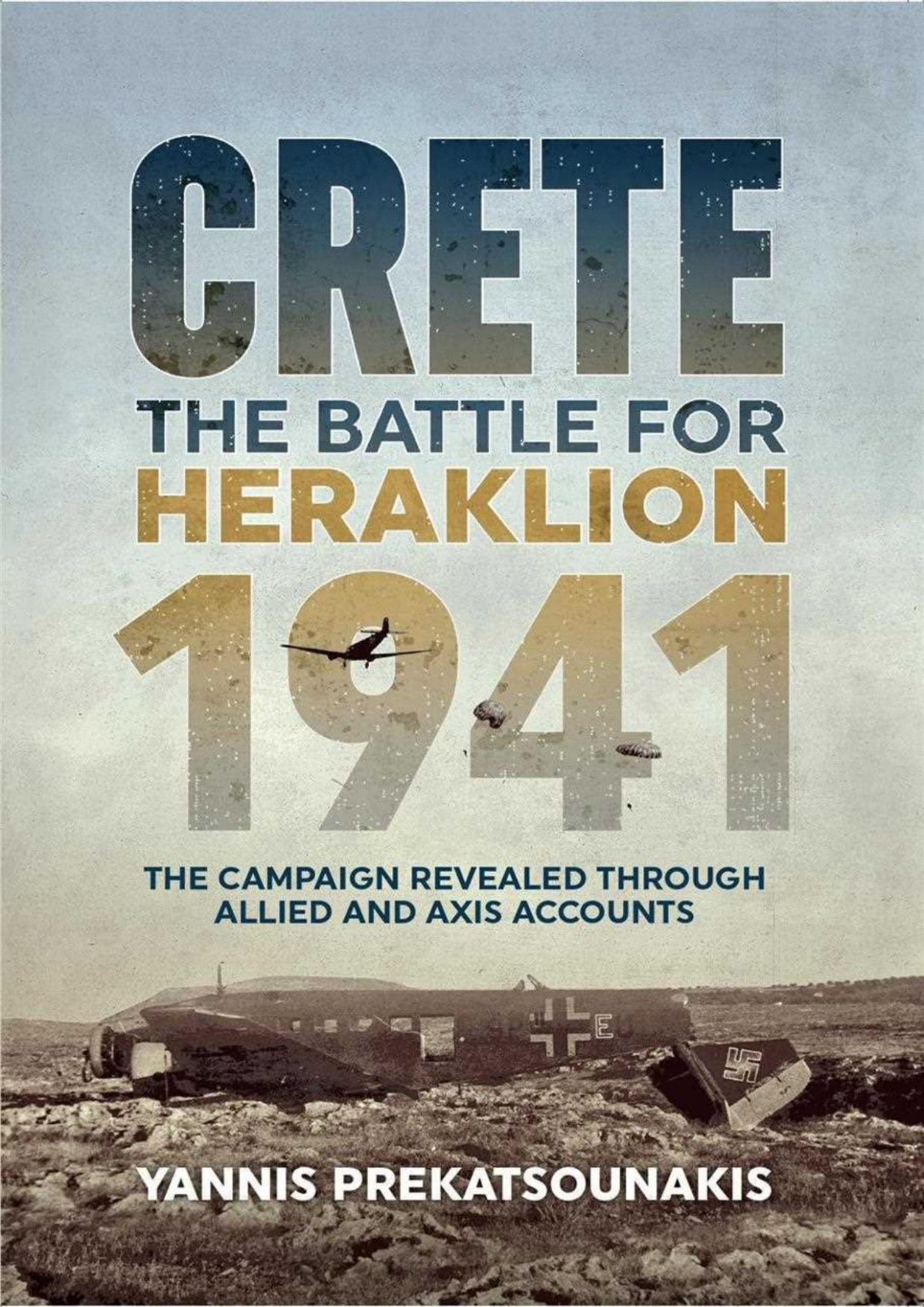 Crete 1941 The Battle For Heraklion The Campaign Revealed Through Allied Axis Accounts Prekatsounakis