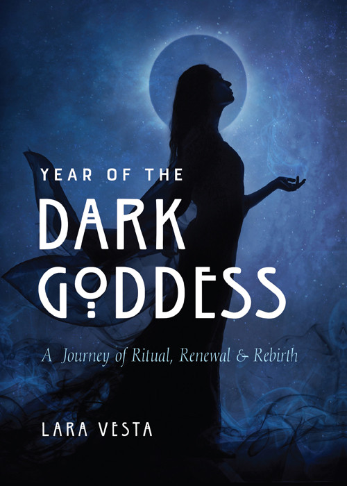Year Of The Dark Goddess A Journey Of Ritual Renewal Rebirth Lara Vesta