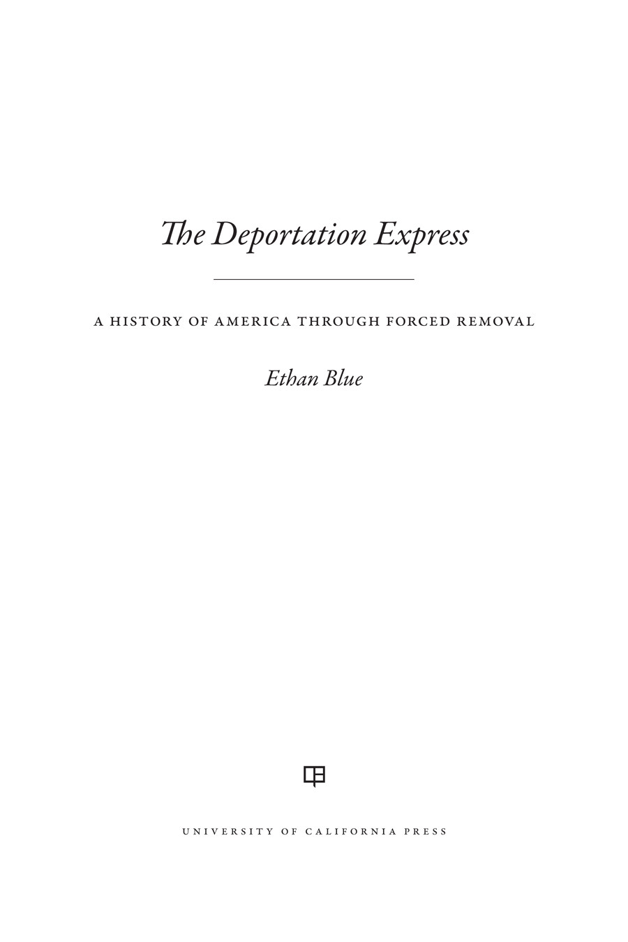 The Deportation Express A History Of America Through Forced Removal Ethan Blue