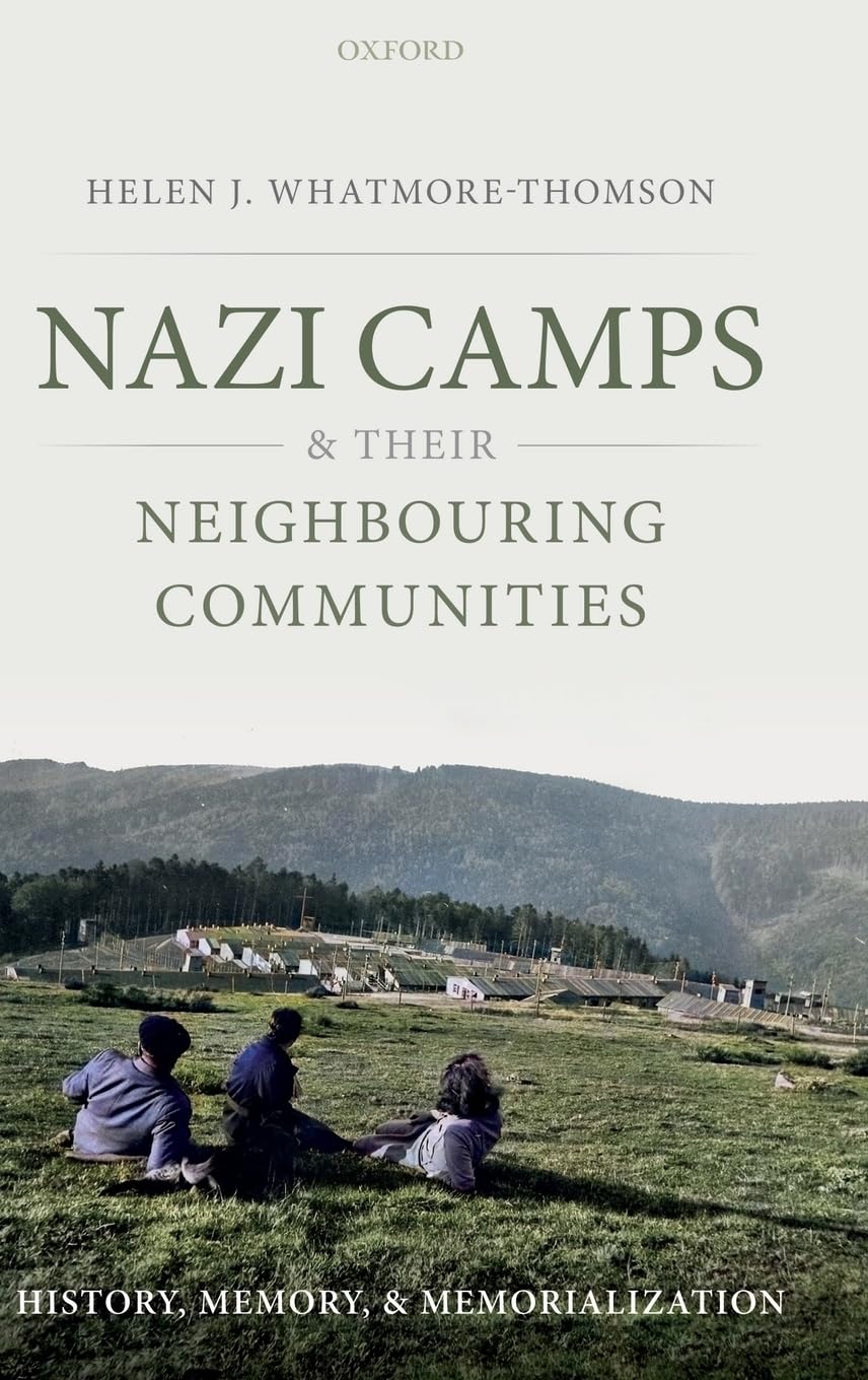 Nazi Camps And Their Neighbouring Communities History Memory And Memorialization Helen J Whatmorethomson