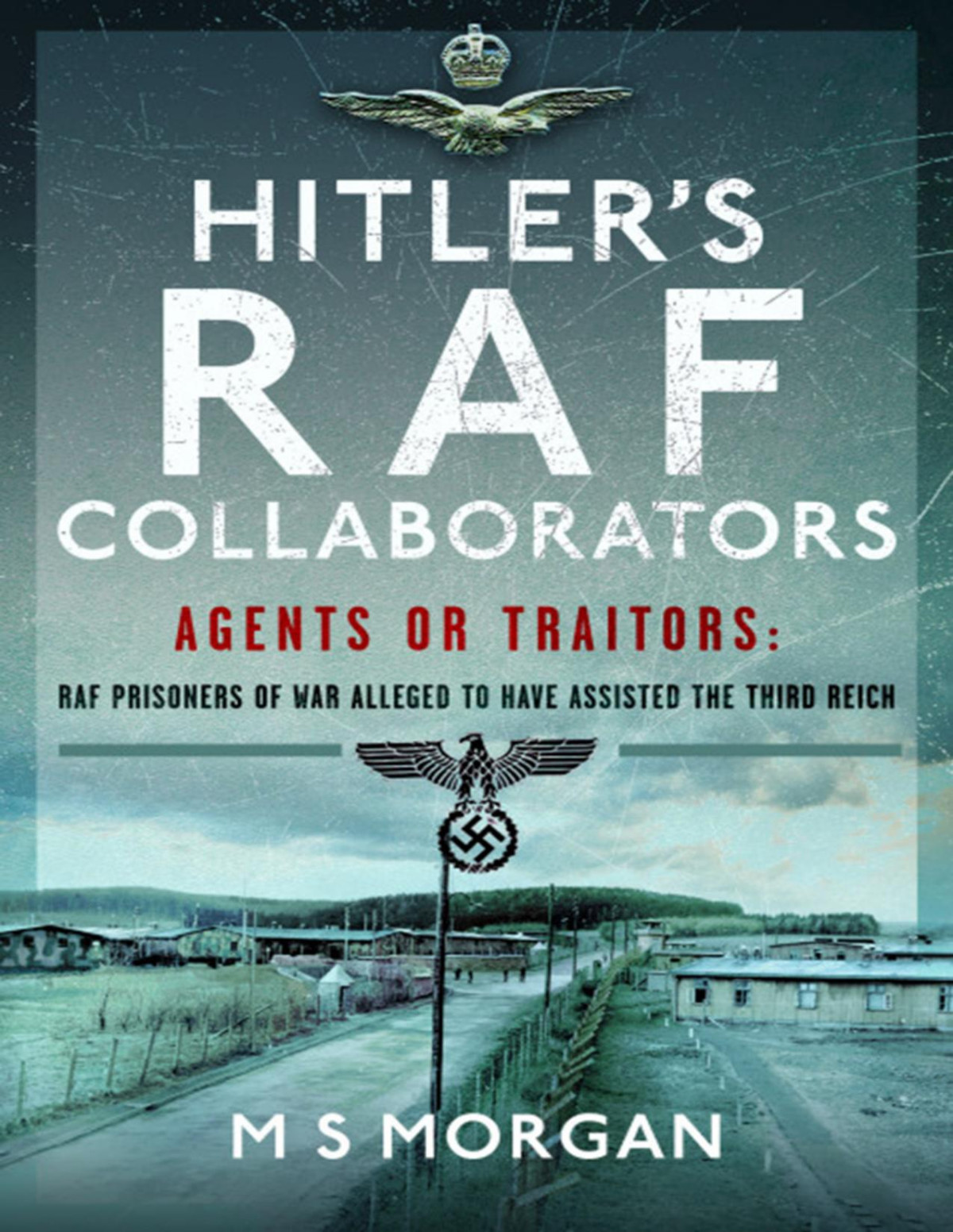 Hitlers Raf Collaborators Agents Or Collaborators Raf Prisoners Of War Alleged To Have Assisted The Third Reich 1st Edition Ms Morgan