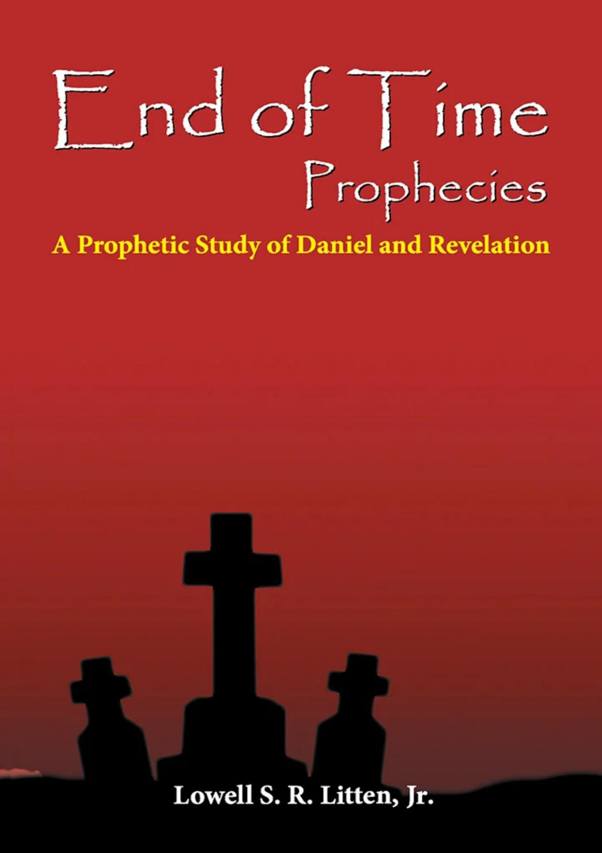 End Of Time Prophecies A Study Of Daniel And Revelation Lowell S R Litten Jr