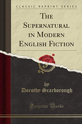The Supernatural In Modern English Fiction Classic Reprint Dorothy Scarborough