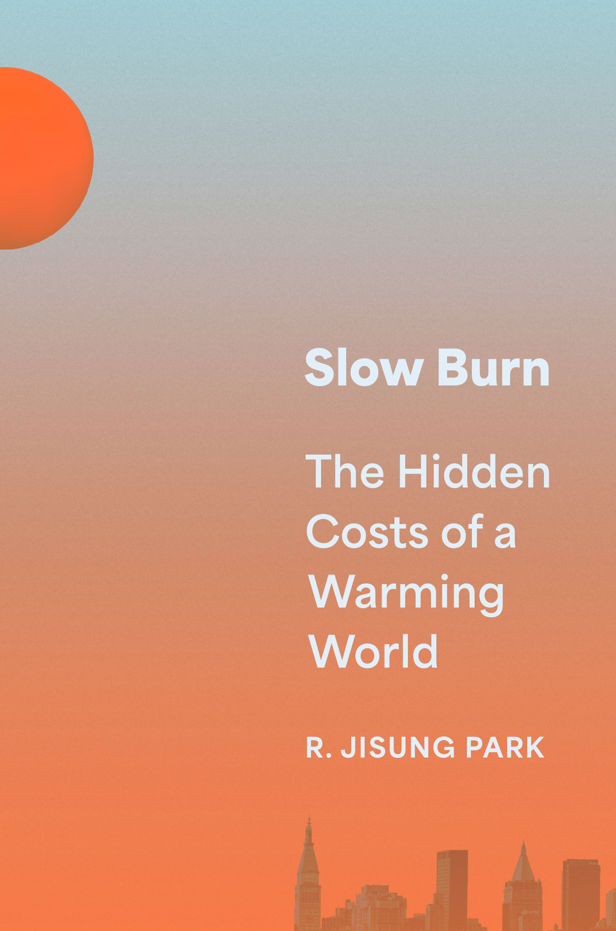Slow Burn The Hidden Costs Of A Warming World R Jisung Park