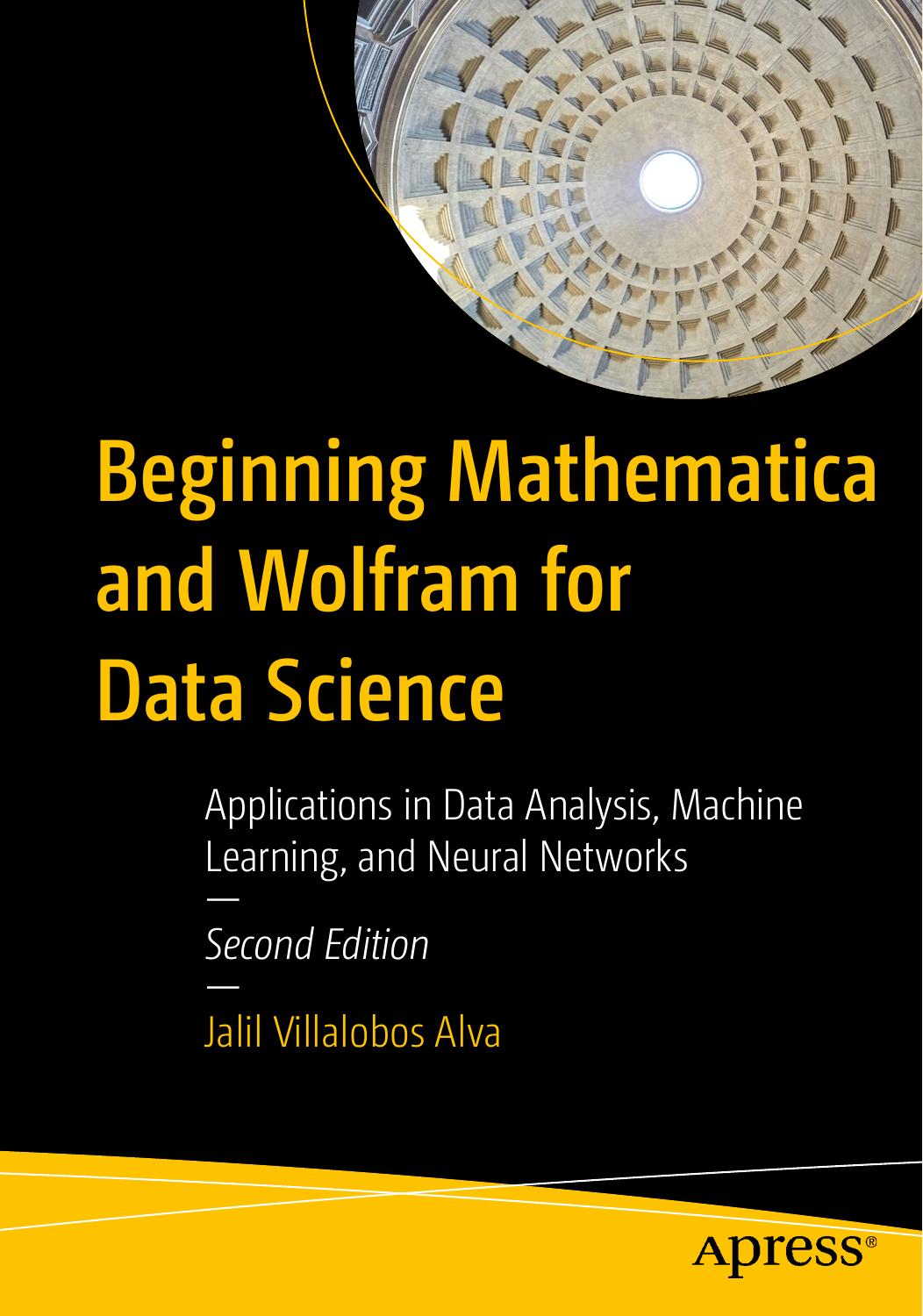 Beginning Mathematica And Wolfram For Data Science Applications In Data Analysis Machine Learning And Neural Networks