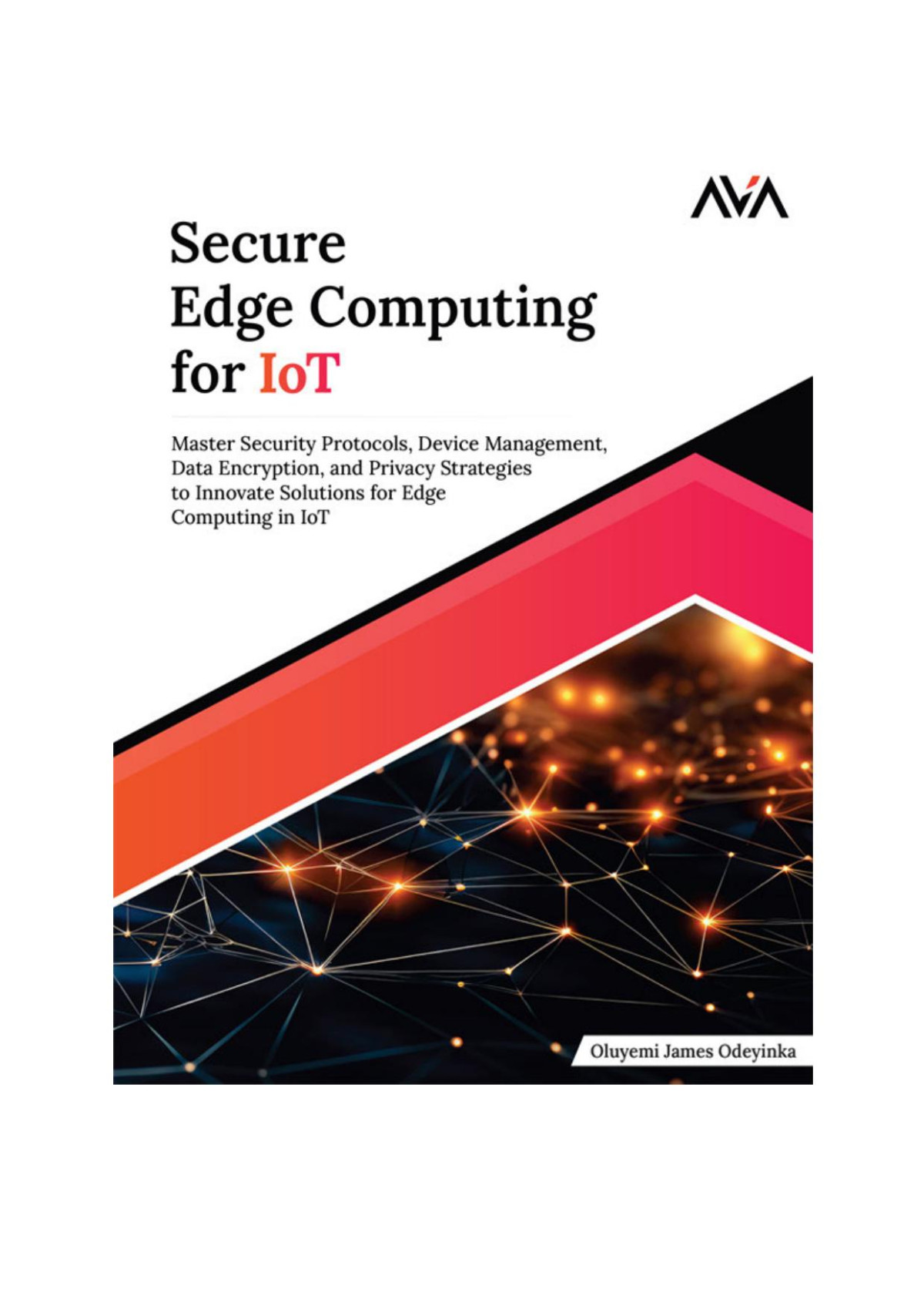 Secure Edge Computing For Iot Master Security Protocols Device Management Data Encryption And Privacy Strategies To Innovate Solutions For Edge Computing In Iot