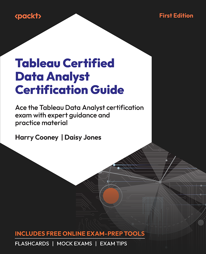 Tableau Certified Data Analyst Certification Guide Ace The Tableau Data Analyst Certification Exam With Expert Guidance And Practice Material Harry Cooney Daisy Jones