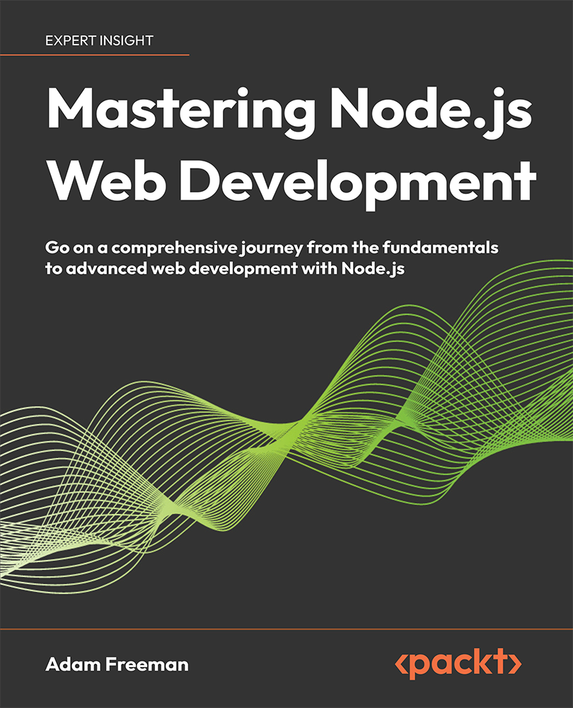 Mastering Nodejs Web Development Go On A Comprehensive Journey From The Fundamentals To Advanced Web Development With Nodejs Adam Freeman