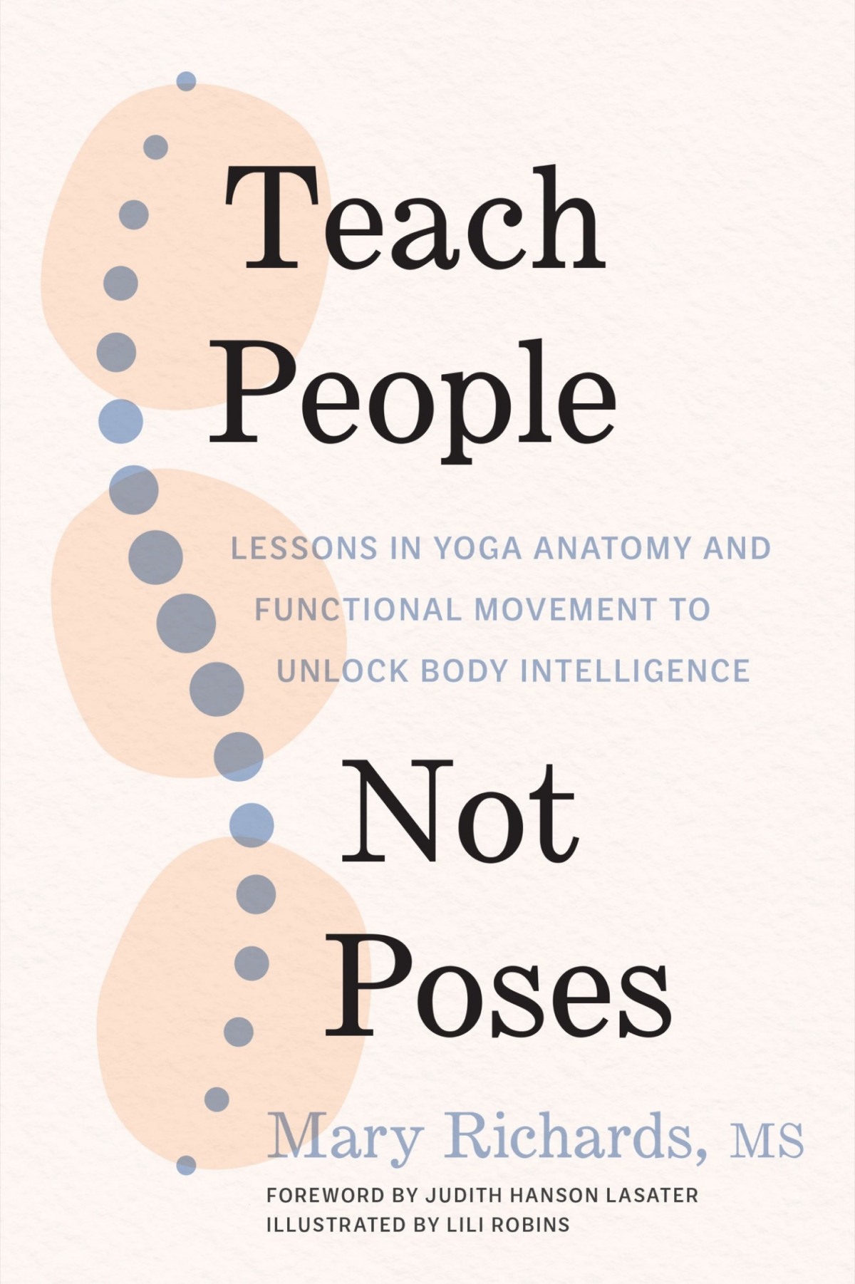 Teach People Not Poses Lessons In Yoga Anatomy And Functional Movement To Unlock Body Intelligence Mary Richards