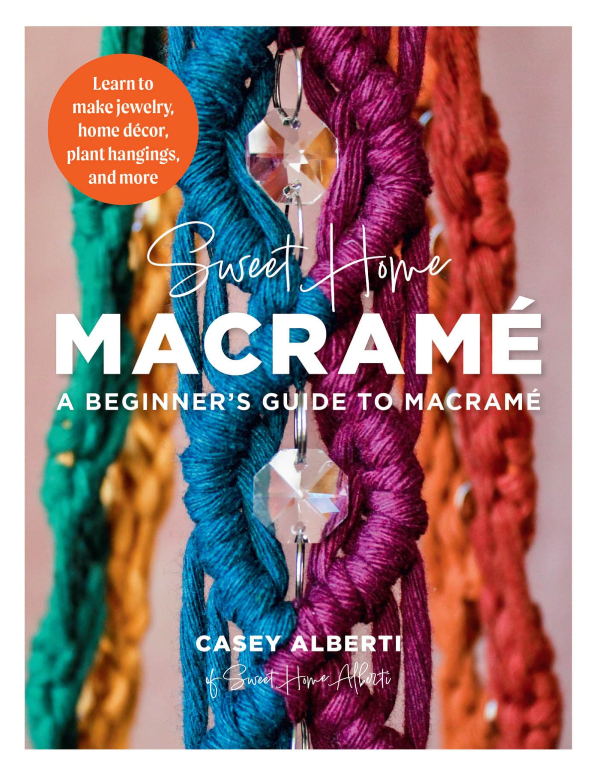 Sweet Home Macrame A Beginners Guide To Macrame Learn To Make Jewelry Home Decor Plant Hangings And More Casey Alberti