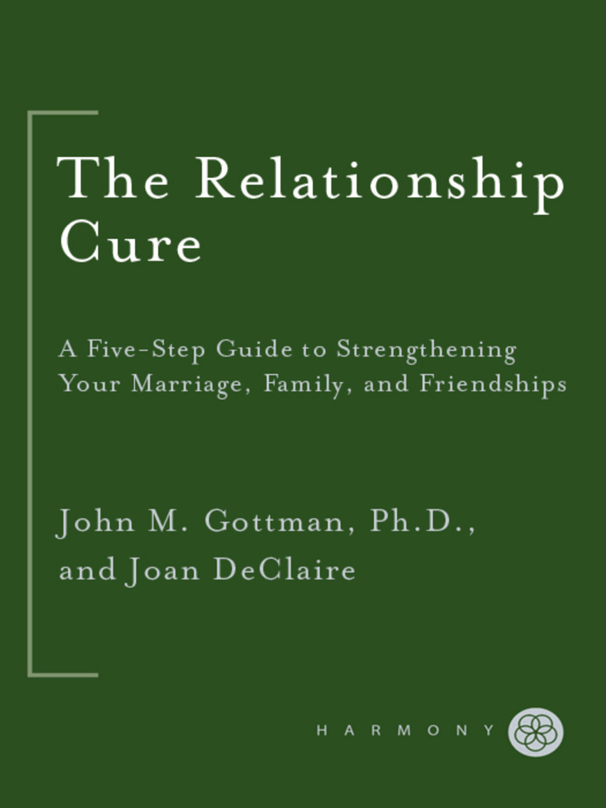 The Relationship Cure A 5 Step Guide To Strengthening Your Marriage Family And Friendships John Gottman