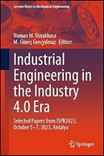 Industrial Engineering In The Industry 40 Era Selected Papers From Ispr2023 Numan M Durakbasa