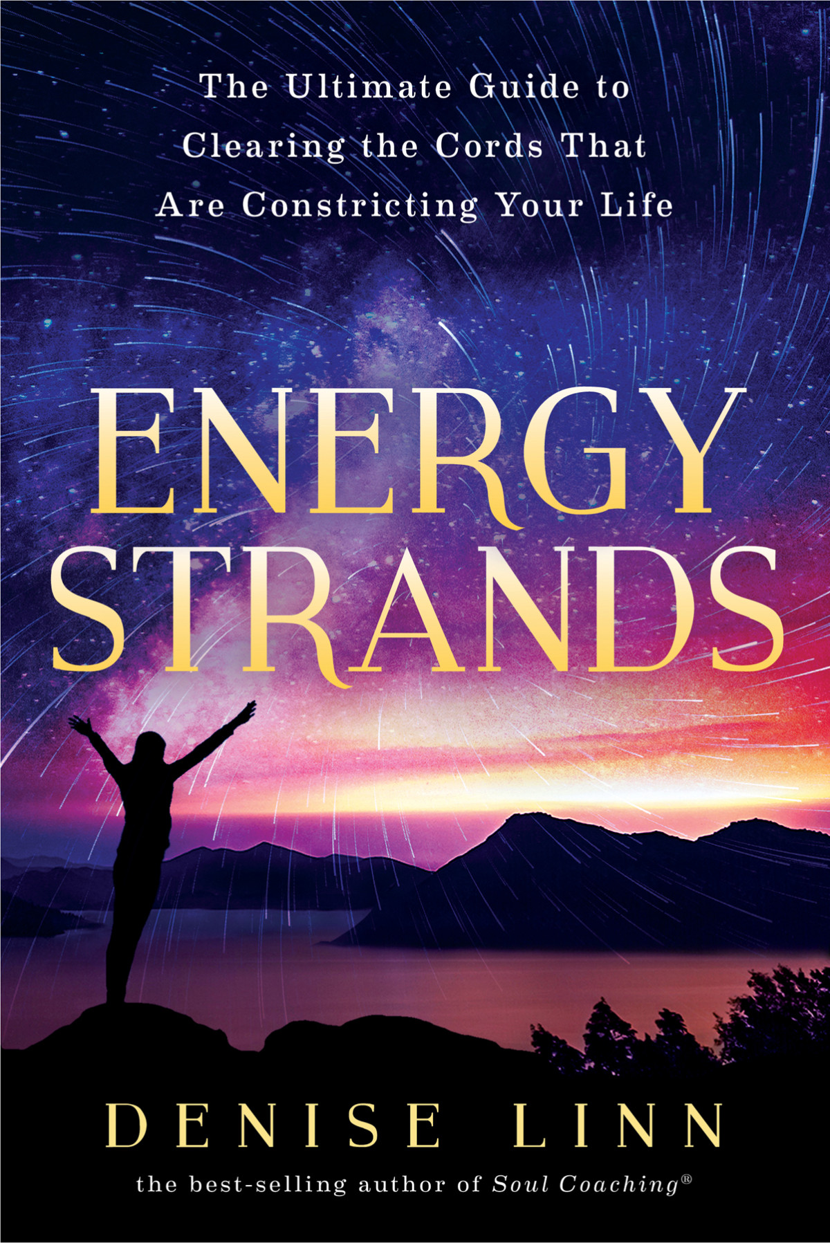 Energy Strands The Ultimate Guide To Clearing The Cords That Are Constricting Your Life Denise Linn