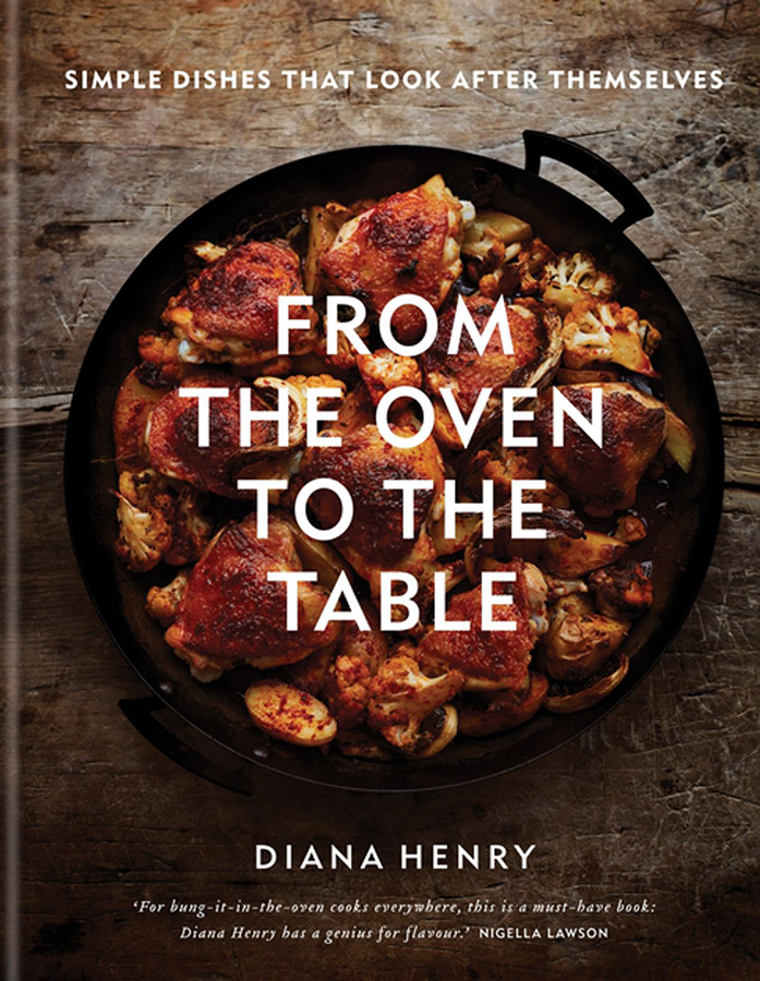 From The Oven To The Table Simple Dishes That Look After Themselves Diana Henry