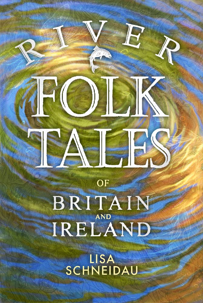 River Folk Tales Of Britain And Ireland Lisa Schneidau