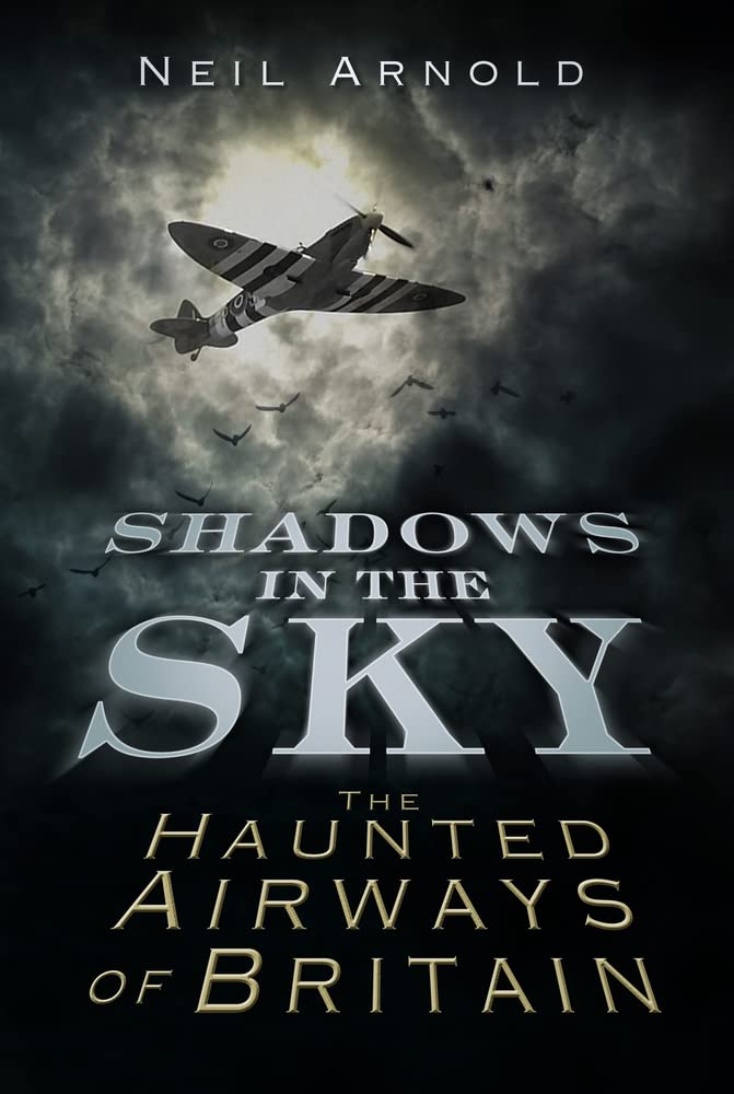 Shadows In The Sky The Haunted Airways Of Britain Neil Arnold