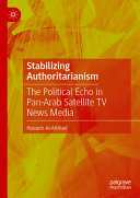 Stabilizing Authoritarianism The Political Echo In Panarab Satellite Tv News Media Hussein Alahmad