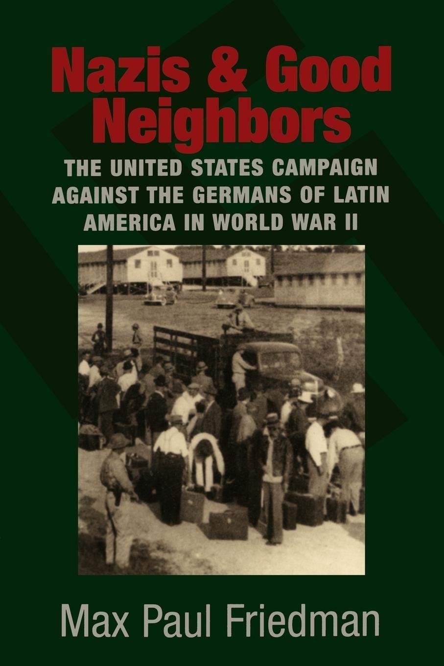 Nazis And Good Neighbors The United States Campaign Against The Germans Of Latin America In World War Ii Edition Unstated Max Paul Friedman