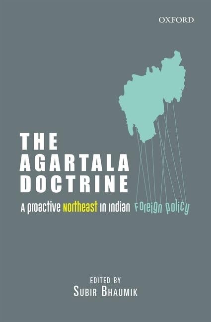 The Agartala Doctrine A Proactive Northeast In Indian Foreign Policy 1st Edition Subir Bhaumik