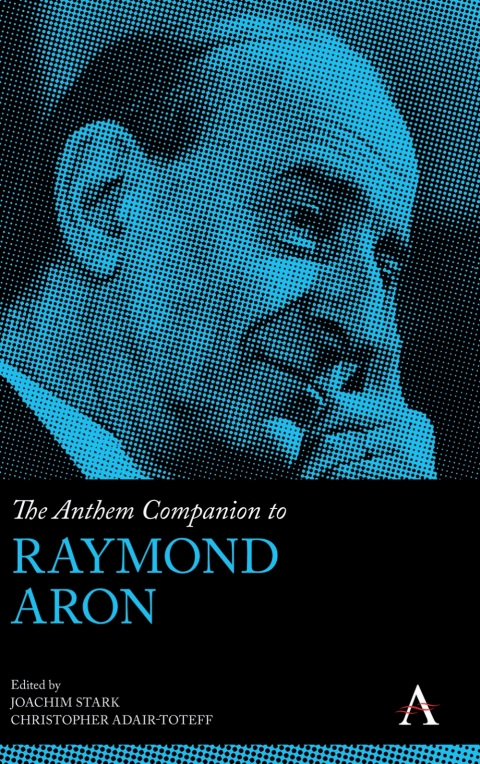 The Anthem Companion To Raymond Aron 1st Edition Joachim Stark