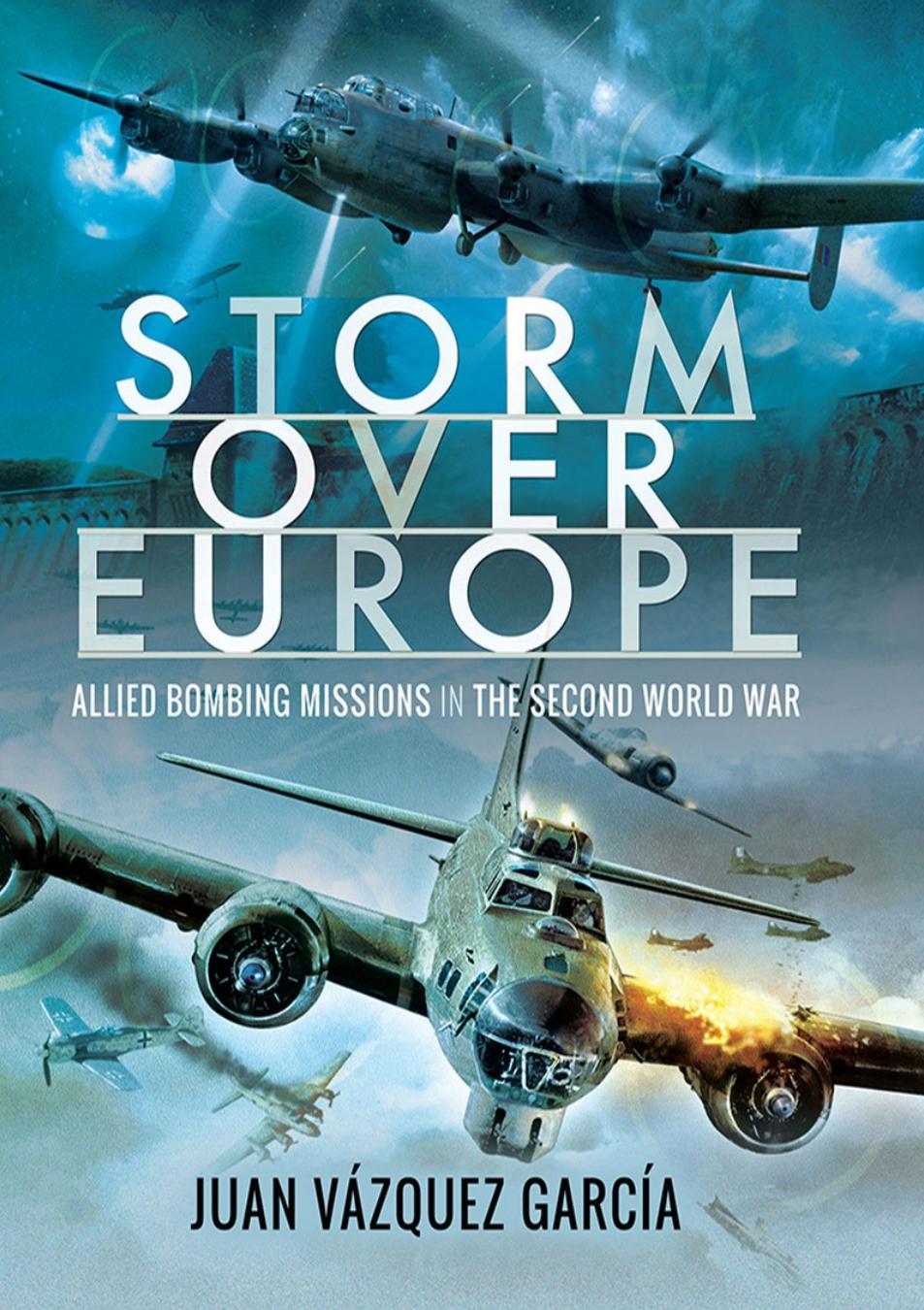 Storm Over Europe Allied Bombing Missions In The Second World War 1st Edition Juan Vzquez Garca