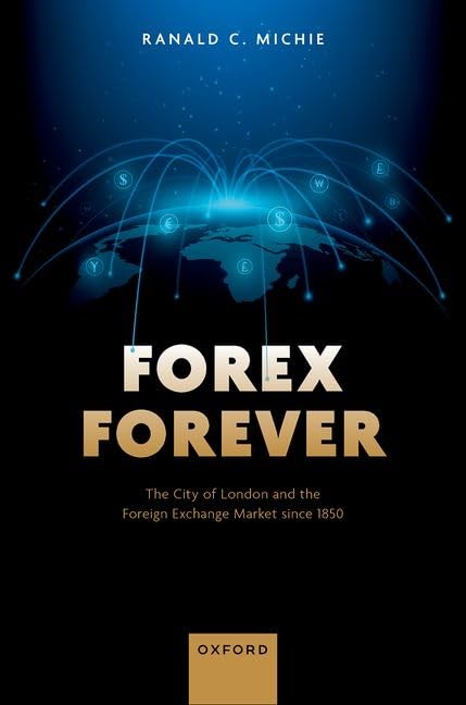 Forex Forever The City Of London And The Foreign Exchange Market Since 1850 1st Edition Ranald C Michie