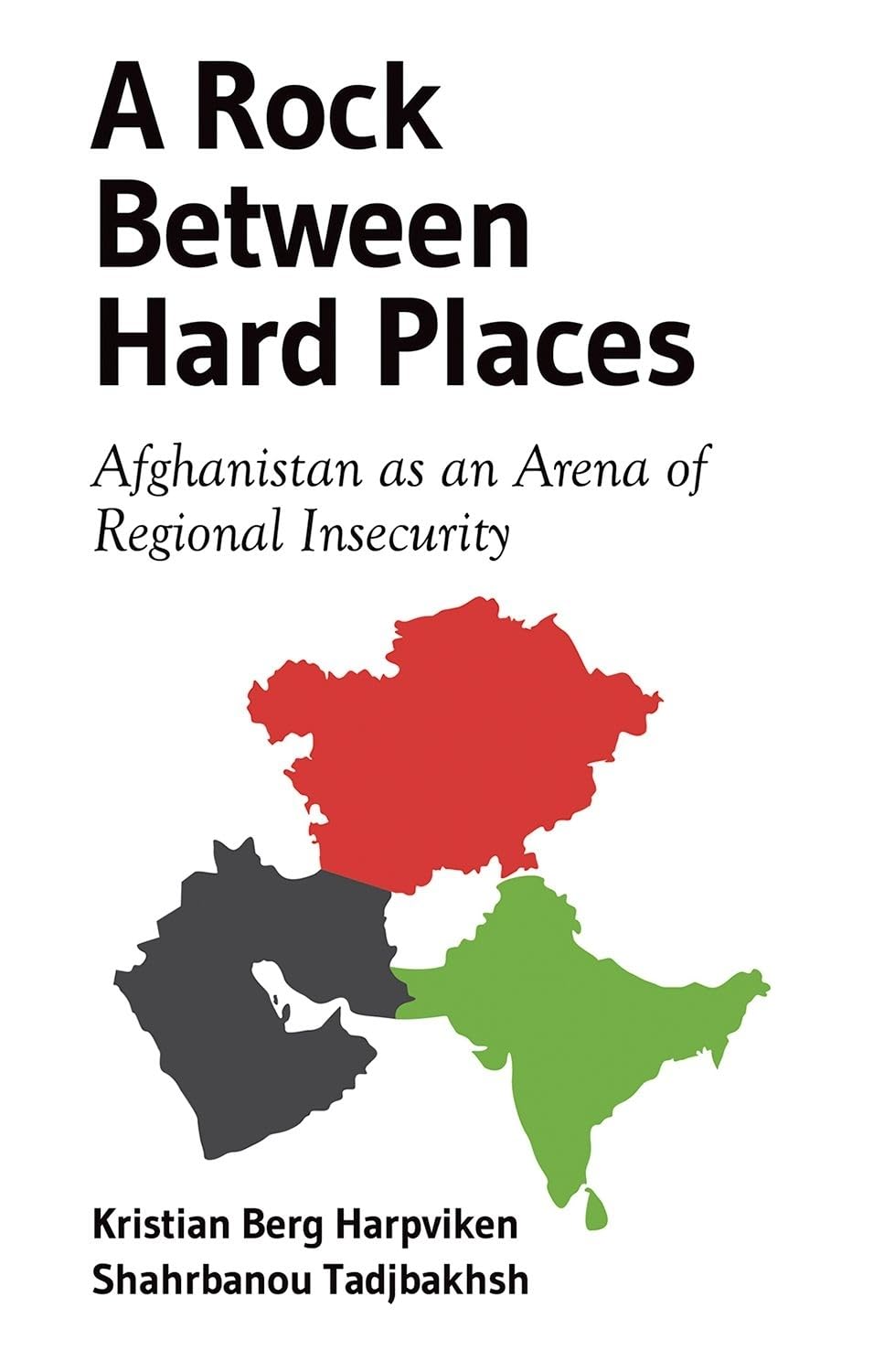 A Rock Between Hard Places Afghanistan As An Arena Of Regional Insecurity 1st Edition Kristian Berg Harpviken