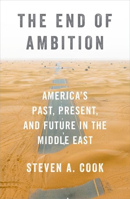 The End Of Ambition Americas Past Present And Future In The Middle East Steven A Cook
