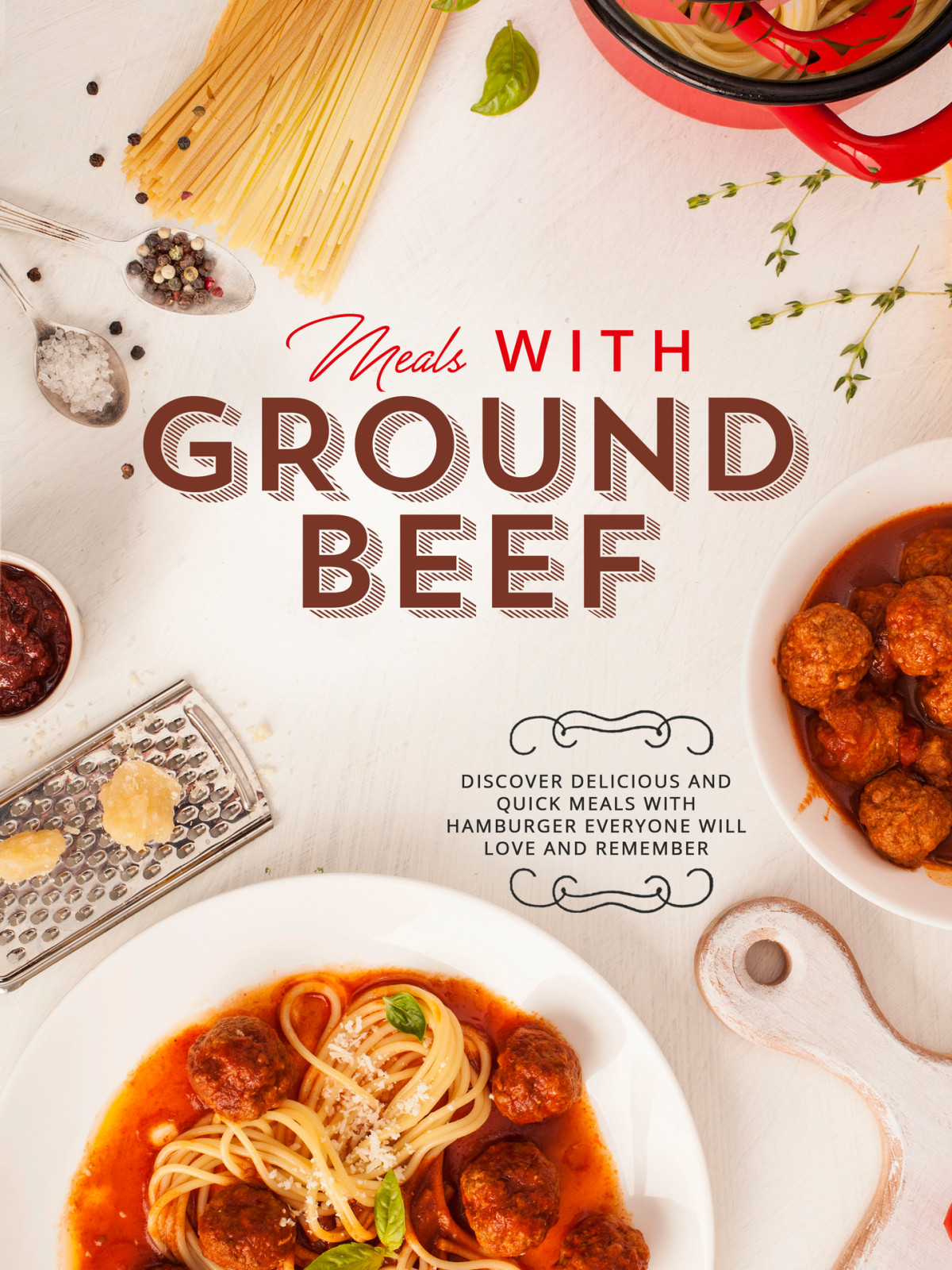 Meals With Ground Beef Discover Delicious And Quick Meals With Hamburger Everyone Will Love And Remember 1st Edition Booksumo Press