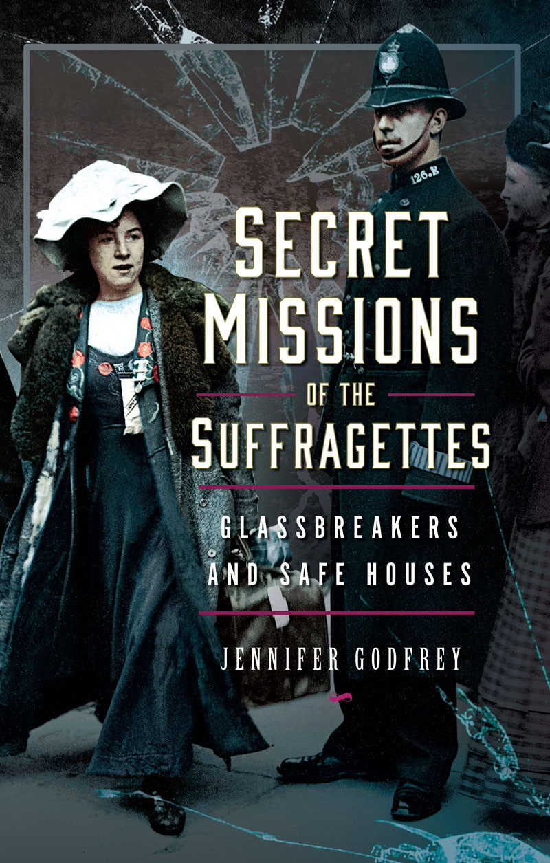 Secret Missions Of The Suffragettes Glassbreakers And Safe Houses Jennifer Godfrey