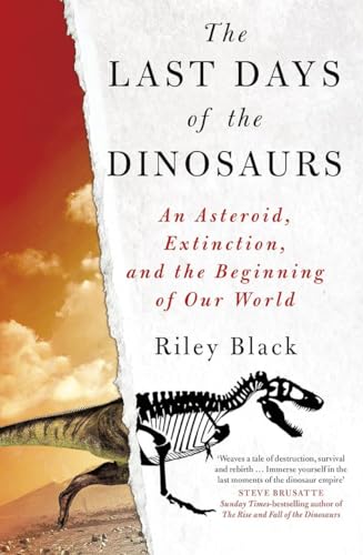 The Last Days Of The Dinosaurs An Asteroid Extinction And The Beginning Of Our World Riley Black