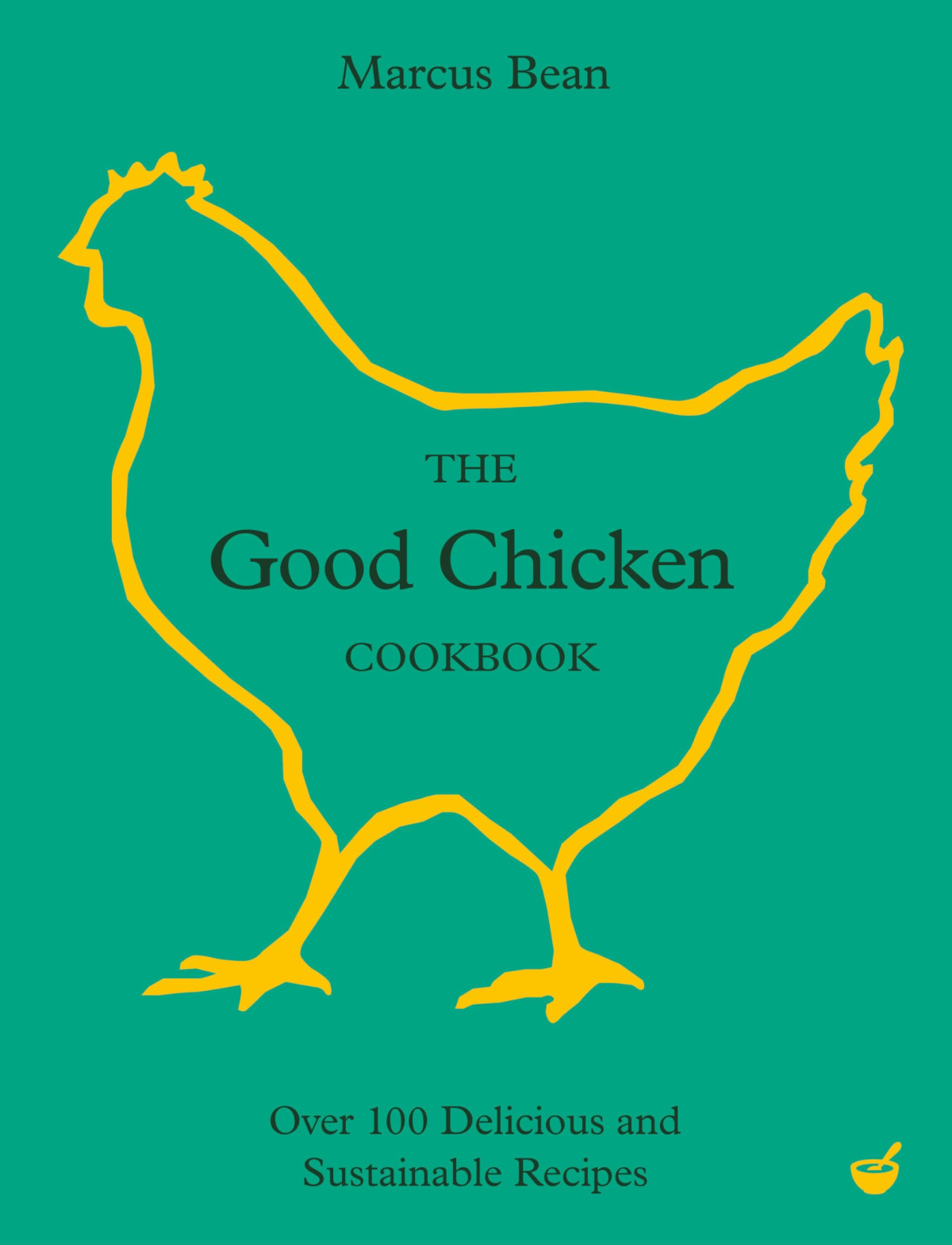 The Good Chicken Cookbook Over 100 Delicious And Sustainable Recipes 1st Edition Marcus Bean