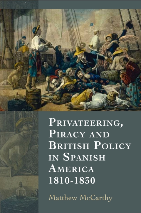 Privateering Piracy And British Policy In Spanish America 18101830 1st Edition Matthew Mccarthy