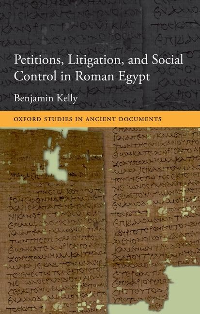 Petitions Litigation And Social Control In Roman Egypt 1st Edition Benjamin Kelly