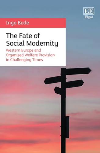 The Fate Of Social Modernity Western Europe And Organised Welfare Provision In Challenging Times Ingo Bode