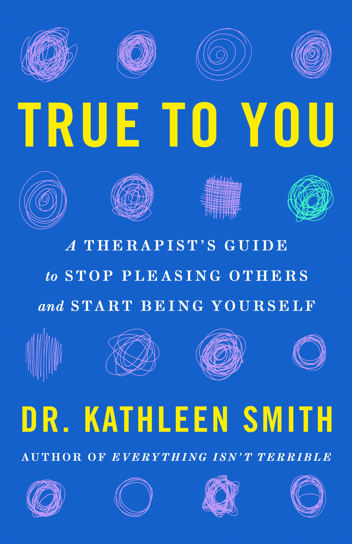 True To You A Therapists Guide To Stop Pleasing Others And Start Being Yourself Kathleen Smith